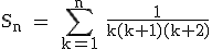3$\rm S_n = \Bigsum_{k=1}^n \frac{1}{k(k+1)(k+2)}